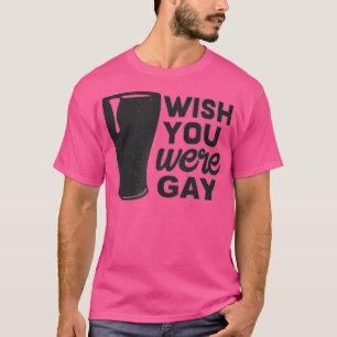 Wish you are Gay, Funny Gay Beer , Funny Gay Pub T-Shirt