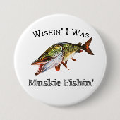 Wishin I was Muskie Fishin Button (Vorderseite)