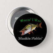 Wishin I was Muskie Fishin Button (Vorne & Hinten)