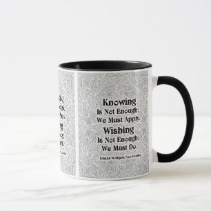 Wissen ist nicht genug - positive Zitate Tasse