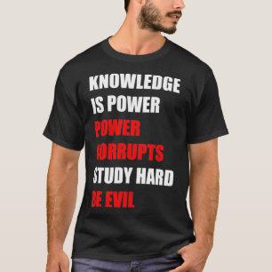 Wissen ist Power, Power korrumpiert, studieren Sie T-Shirt