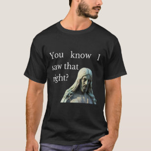Wissen Sie, ich habe gesehen, dass der rechte Jesu T-Shirt