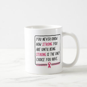 Wissen Sie nie, wie stark Sie Brustkrebs-Geschenk Kaffeetasse