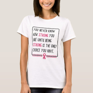 Wissen Sie nie, wie stark Sie Brustkrebs-Geschenk  T-Shirt