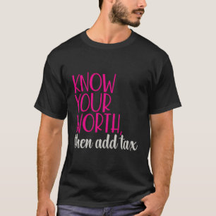 Wissen Sie, was Sie wert sind, dann Steuern hinzuf T-Shirt