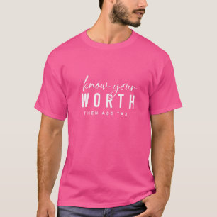 Wissen Sie, was Sie wert sind, dann Steuern hinzuf T-Shirt