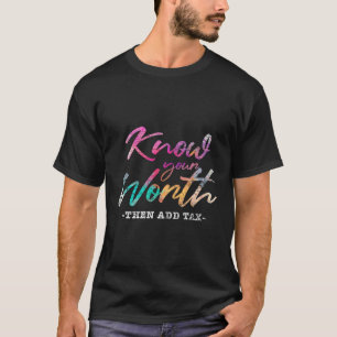 Wissen Sie, was Sie wert sind, dann Steuern hinzuf T-Shirt