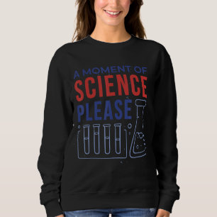 Wissenschaft ein Moment der Wissenschaft bitte Sweatshirt