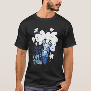 Wissenschaft - Ich denke, Sie überreagieren T-Shirt