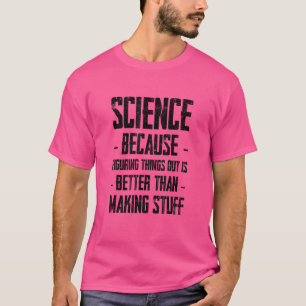 Wissenschaft ist besser als Dinge herauszufinden T-Shirt