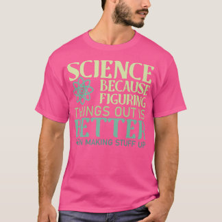 Wissenschaft ist besser als Dinge herauszufinden T-Shirt