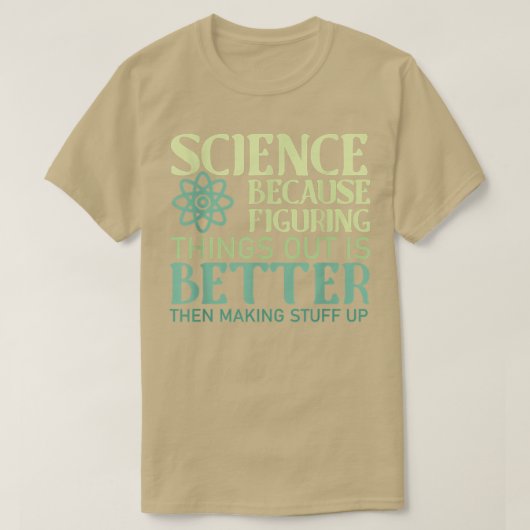 Wissenschaft ist besser als Dinge herauszufinden T-Shirt (Design vorne)