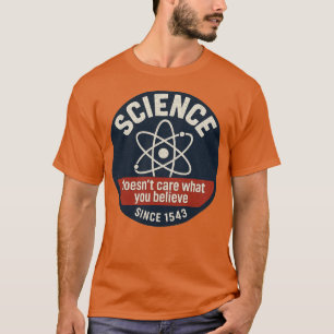 Wissenschaft ist es egal, was man glaubt T-Shirt