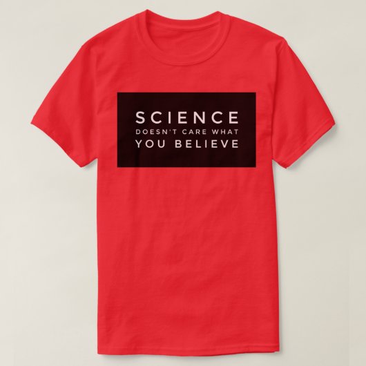 WISSENSCHAFT ist es egal, was Sie glauben T-Shirt (Design vorne)