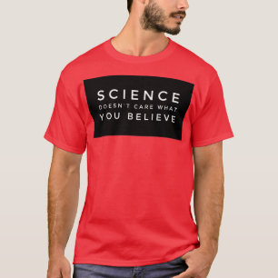 WISSENSCHAFT ist es egal, was Sie glauben T-Shirt