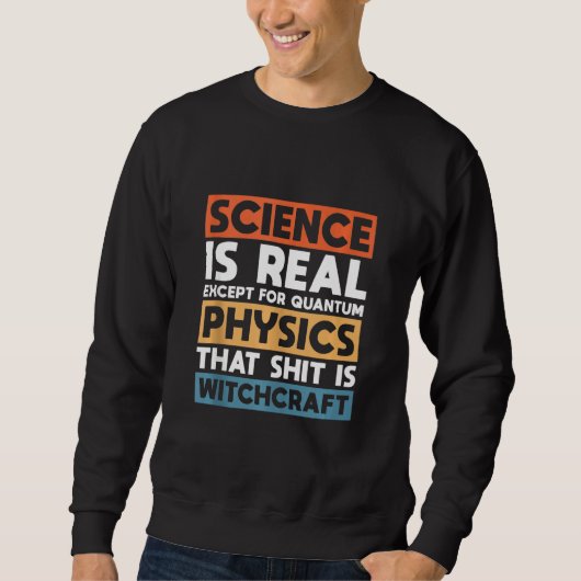 Wissenschaft ist real, außer Quantenphysik Sweatshirt (Vorderseite)