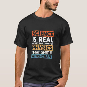 Wissenschaft ist real, außer Quantenphysik T-Shirt