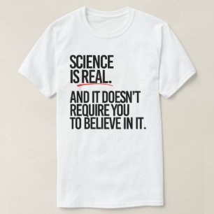 Wissenschaft ist real und man muss nicht glauben T-Shirt