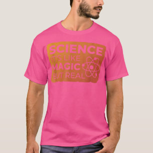 Wissenschaft ist wie Magie, aber wahrer, lustiger  T-Shirt