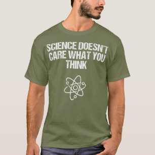 Wissenschaft kümmert sich nicht darum, was man f T-Shirt