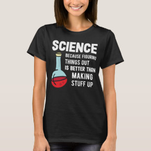Wissenschaft Lehre, weil sie Stuff herausfindet T-Shirt