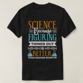 Wissenschaft, weil es besser ist, Dinge herauszufi T-Shirt (Design vorne)