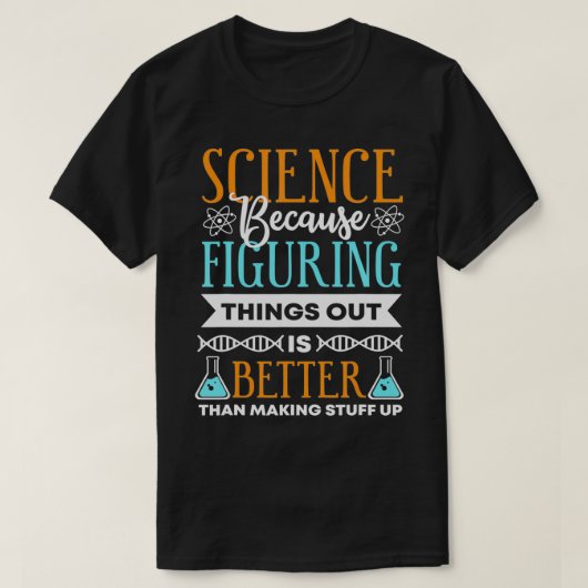 Wissenschaft, weil es besser ist, Dinge herauszufi T-Shirt (Design vorne)