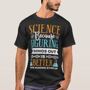 Wissenschaft, weil es besser ist, Dinge herauszufi T-Shirt