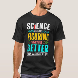Wissenschaft, weil es besser ist, Dinge herauszufi T-Shirt