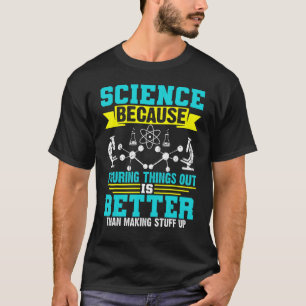 Wissenschaft, weil es besser ist, Dinge herauszufi T-Shirt