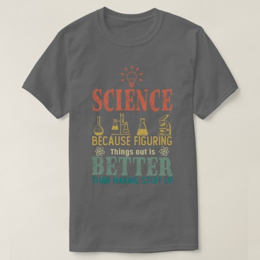 Wissenschaft, weil es besser ist, Dinge herauszufi T-Shirt (Design vorne)