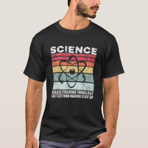 Wissenschaft, weil es besser ist, Dinge herauszufi T-Shirt