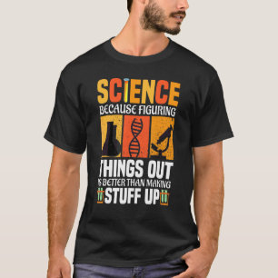 Wissenschaft, weil es besser ist, Dinge herauszufi T-Shirt