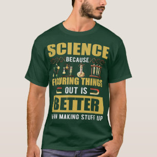 Wissenschaft, weil es besser ist, Dinge herauszufi T-Shirt