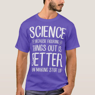 Wissenschaft, weil es besser ist, Dinge herauszufi T-Shirt
