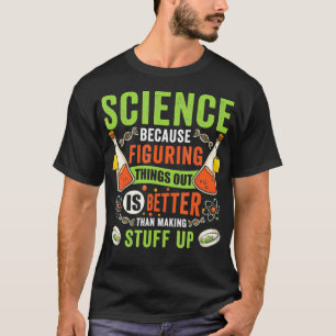 Wissenschaft, weil sie die Dinge herausfindet T-Shirt