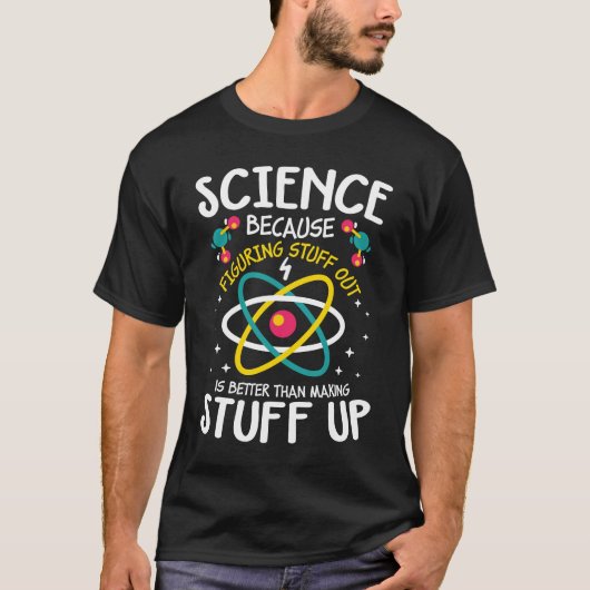 Wissenschaft, weil sie die Dinge herausfindet T-Shirt (Vorderseite)