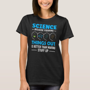 Wissenschaft, weil sie Dinge herausfindet T-Shirt