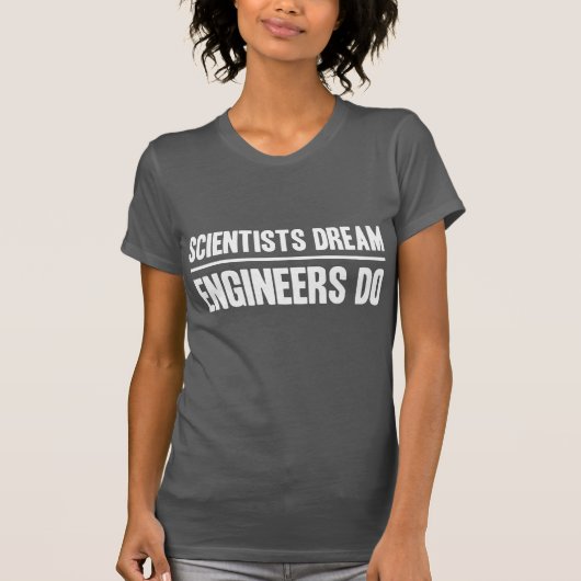 Wissenschaftler-Traum. Ingenieure tun T-Shirt (Vorderseite)