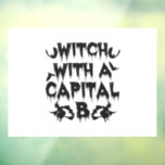 Witch WITH A Capital B Funny Spooky Halloween Gift Fensteraufkleber<br><div class="desc">halloween, witch, funny, spooky, witchy, gift, birthday, magical, scary</div>