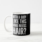 With A Body Like This Who Needs Hair  Kaffeetasse (Links)