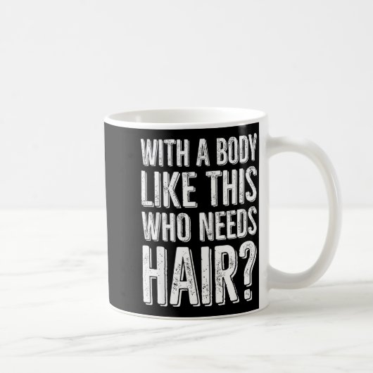 With A Body Like This Who Needs Hair Kaffeetasse (Rechts)