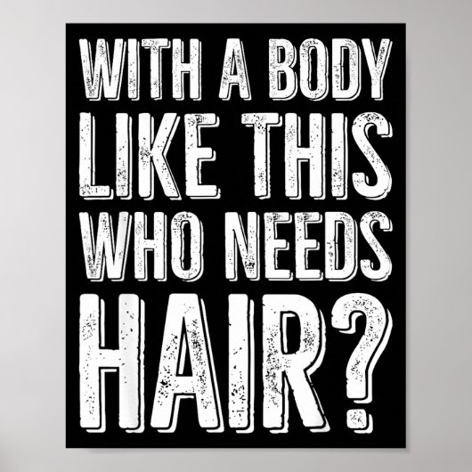 With A Body Like This Who Needs Hair  Poster (Vorne)