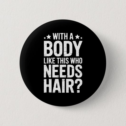 With A Body Like This Who Needs Hair Tee Button (Vorderseite)