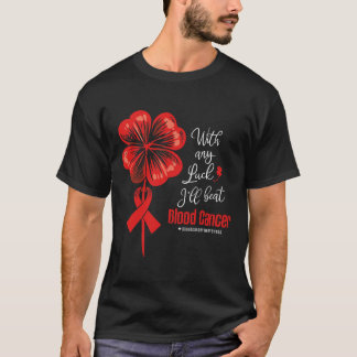 With Any Luck I'll Beat Blood Cancer Awareness  T-Shirt
