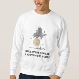 “With every sunset, a new hope is born.” quote Sweatshirt