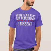 With Fear For Our Democracy I Dissent T-Shirt (Vorderseite)