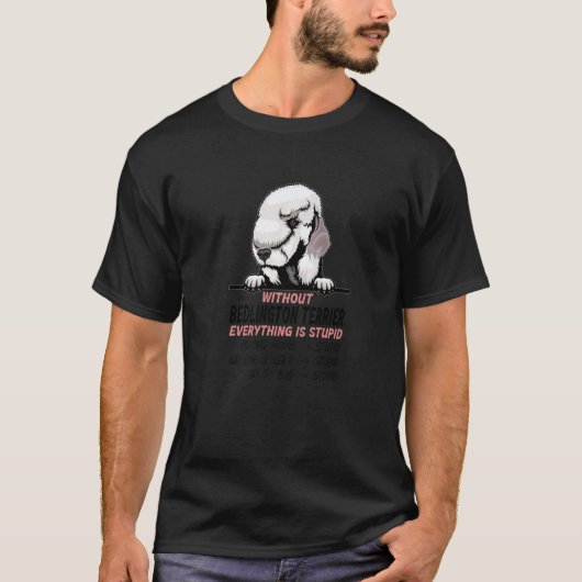 without Bedlington Terrier dog everything is stupi T-Shirt (Vorderseite)