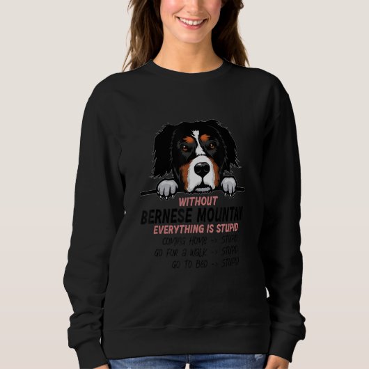 without Bernese Mountain dog everything is stupid_ Sweatshirt (Vorderseite)