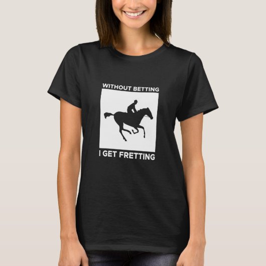 Without Betting I Get Fretting Horse Racing Bettin T-Shirt (Vorderseite)
